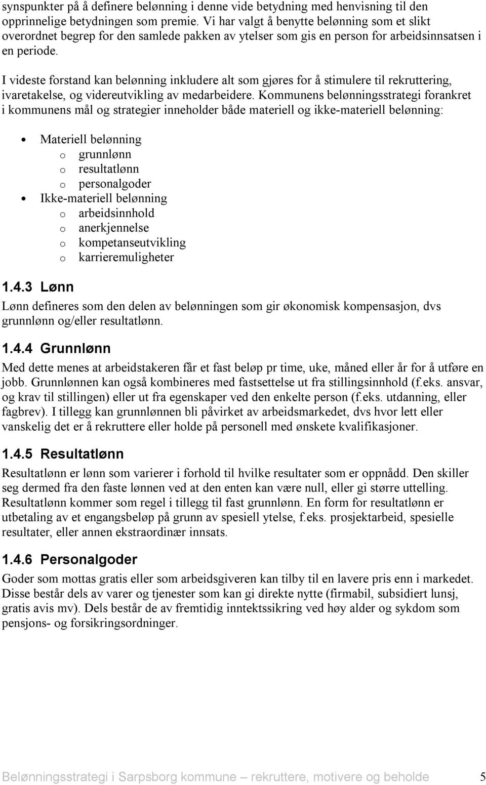 I videste forstand kan belønning inkludere alt som gjøres for å stimulere til rekruttering, ivaretakelse, og videreutvikling av medarbeidere.