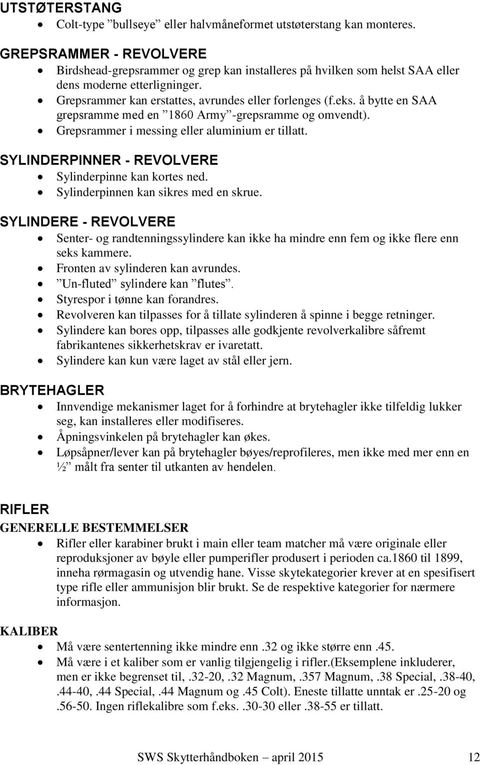 å bytte en SAA grepsramme med en 1860 Army -grepsramme og omvendt). Grepsrammer i messing eller aluminium er tillatt. SYLINDERPINNER - REVOLVERE Sylinderpinne kan kortes ned.