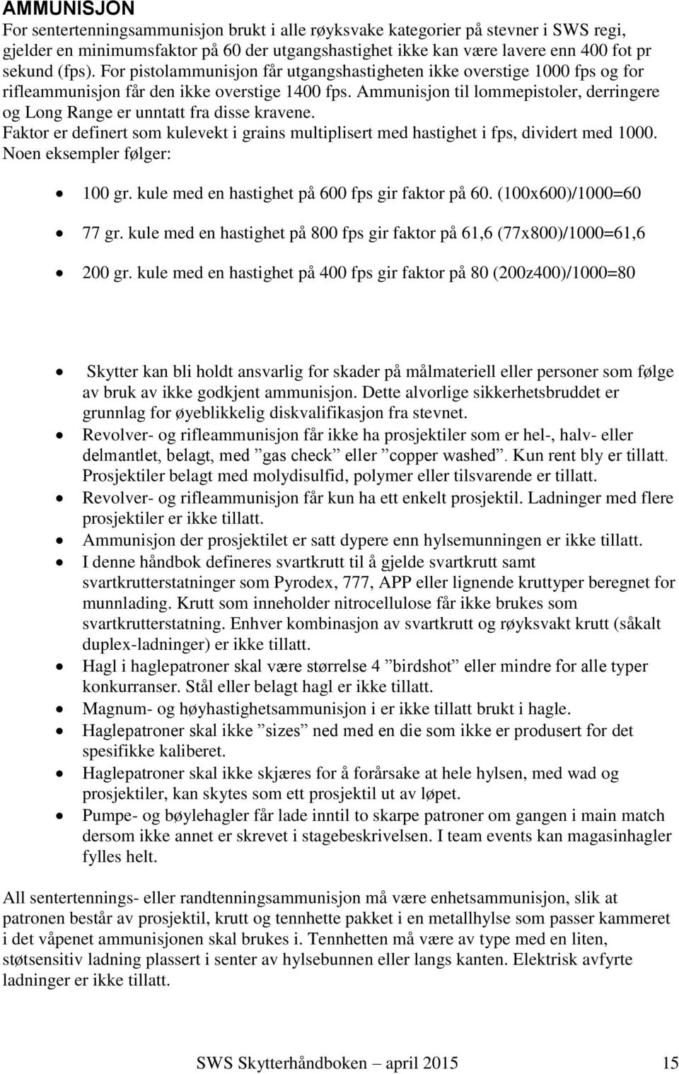 Ammunisjon til lommepistoler, derringere og Long Range er unntatt fra disse kravene. Faktor er definert som kulevekt i grains multiplisert med hastighet i fps, dividert med 1000.