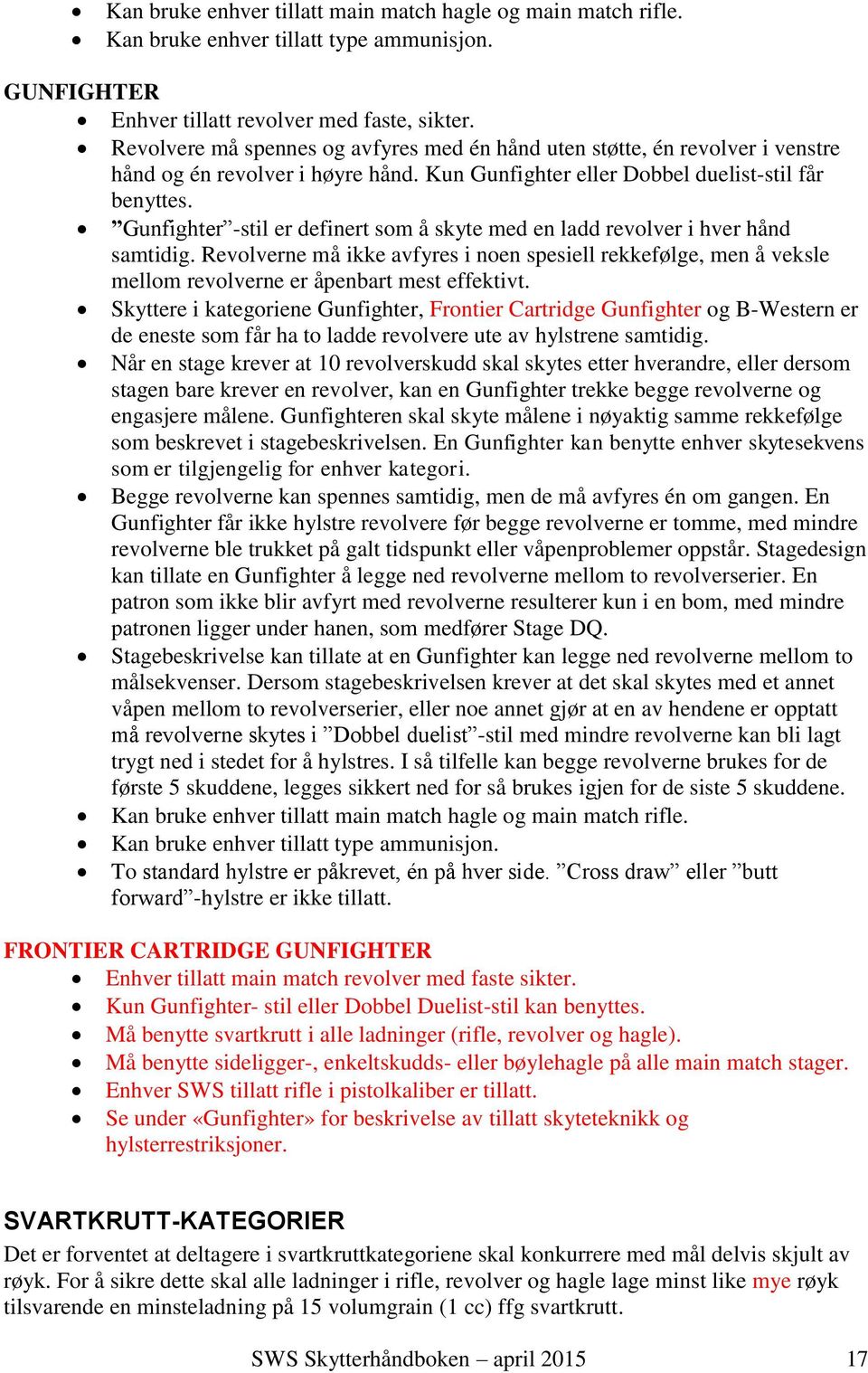 Gunfighter -stil er definert som å skyte med en ladd revolver i hver hånd samtidig. Revolverne må ikke avfyres i noen spesiell rekkefølge, men å veksle mellom revolverne er åpenbart mest effektivt.