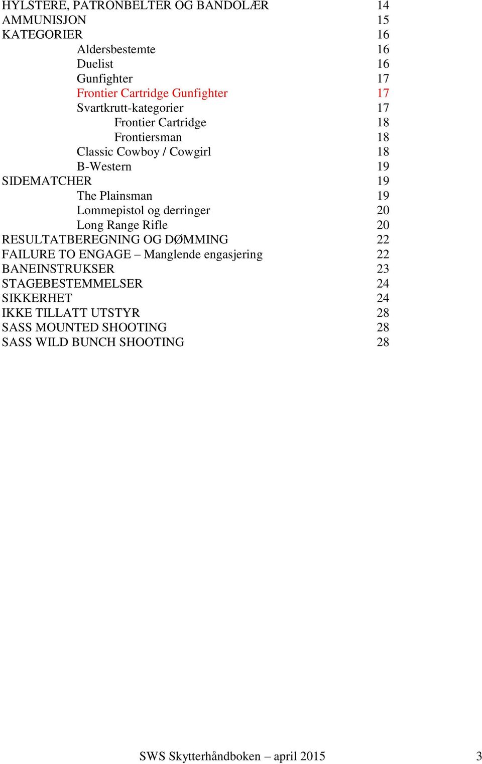 Lommepistol og derringer 20 Long Range Rifle 20 RESULTATBEREGNING OG DØMMING 22 FAILURE TO ENGAGE Manglende engasjering 22 BANEINSTRUKSER 23