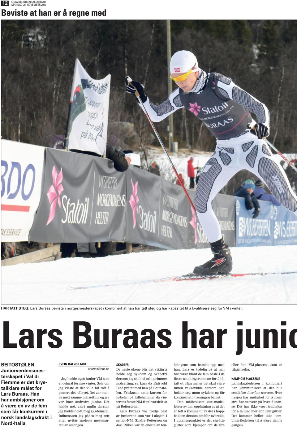 Han har ambisjoner om å være en av de fem som får konkurrere i norsk landslagsdrakt i Nord-Italia. SVEIN HALVOR MOE sporten@eub.no Jeg hadde også junior-vm som et delmål forrige vinter.