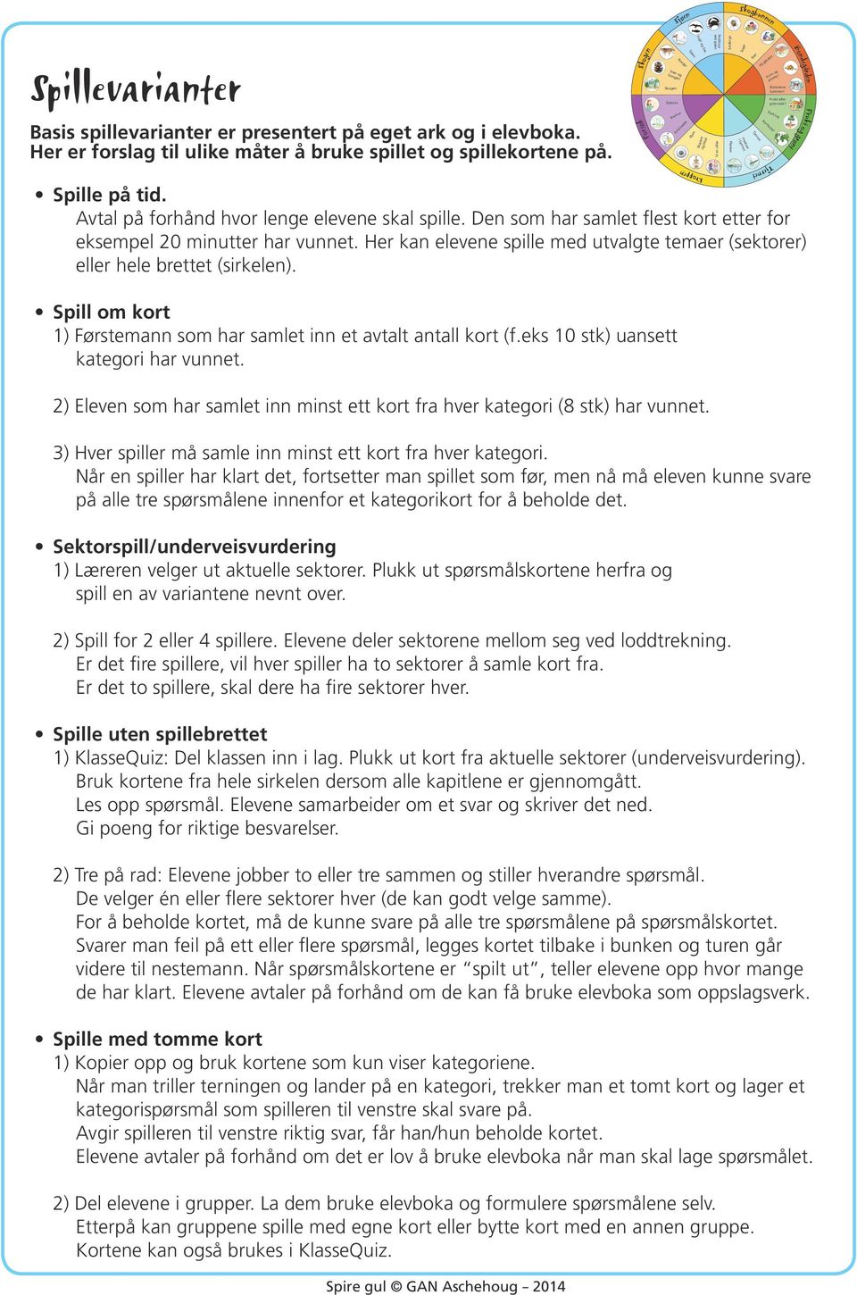 D som ha samlt flst kot tt fo ksmpl 20 miutt ha vut. H ka lv spill md utvalgt tma (skto) ll hl bttt (sikl). Spill om kot 1) Føstma som ha samlt i t avtalt atall kot (f.ks 10 stk) uastt katgoi ha vut.