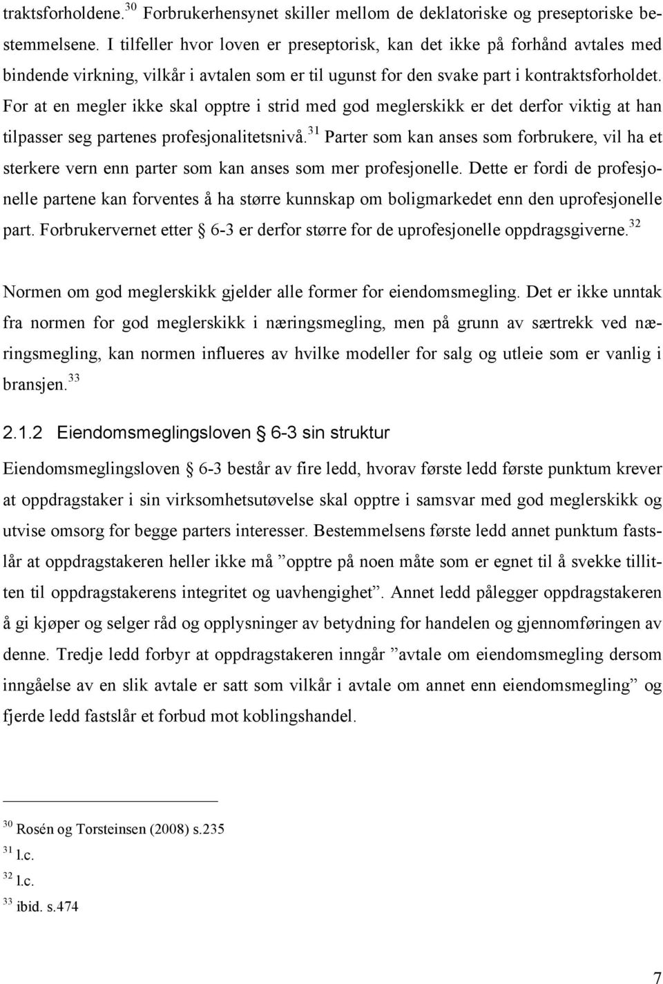 For at en megler ikke skal opptre i strid med god meglerskikk er det derfor viktig at han tilpasser seg partenes profesjonalitetsnivå.