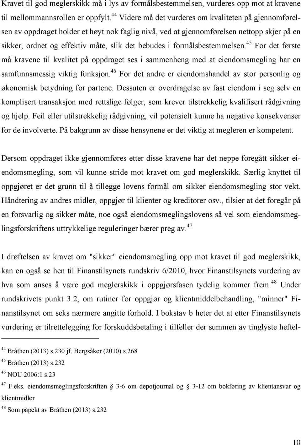 formålsbestemmelsen. 45 For det første må kravene til kvalitet på oppdraget ses i sammenheng med at eiendomsmegling har en samfunnsmessig viktig funksjon.