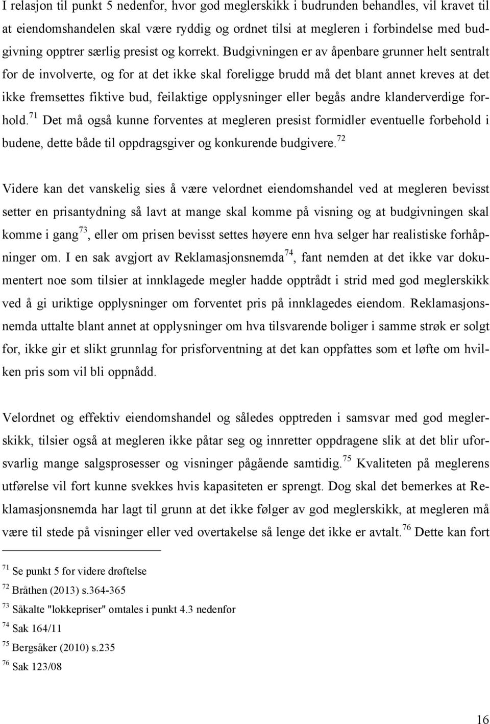 Budgivningen er av åpenbare grunner helt sentralt for de involverte, og for at det ikke skal foreligge brudd må det blant annet kreves at det ikke fremsettes fiktive bud, feilaktige opplysninger