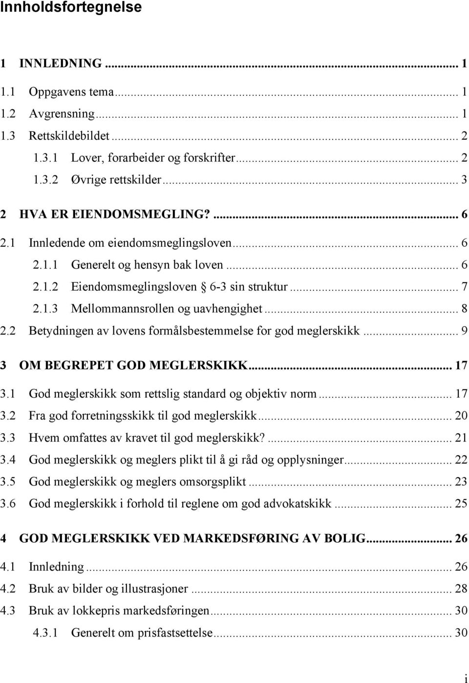 .. 8 2.2 Betydningen av lovens formålsbestemmelse for god meglerskikk... 9 3 OM BEGREPET GOD MEGLERSKIKK... 17 3.1 God meglerskikk som rettslig standard og objektiv norm... 17 3.2 Fra god forretningsskikk til god meglerskikk.