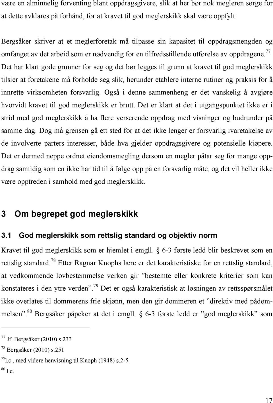 77 Det har klart gode grunner for seg og det bør legges til grunn at kravet til god meglerskikk tilsier at foretakene må forholde seg slik, herunder etablere interne rutiner og praksis for å innrette