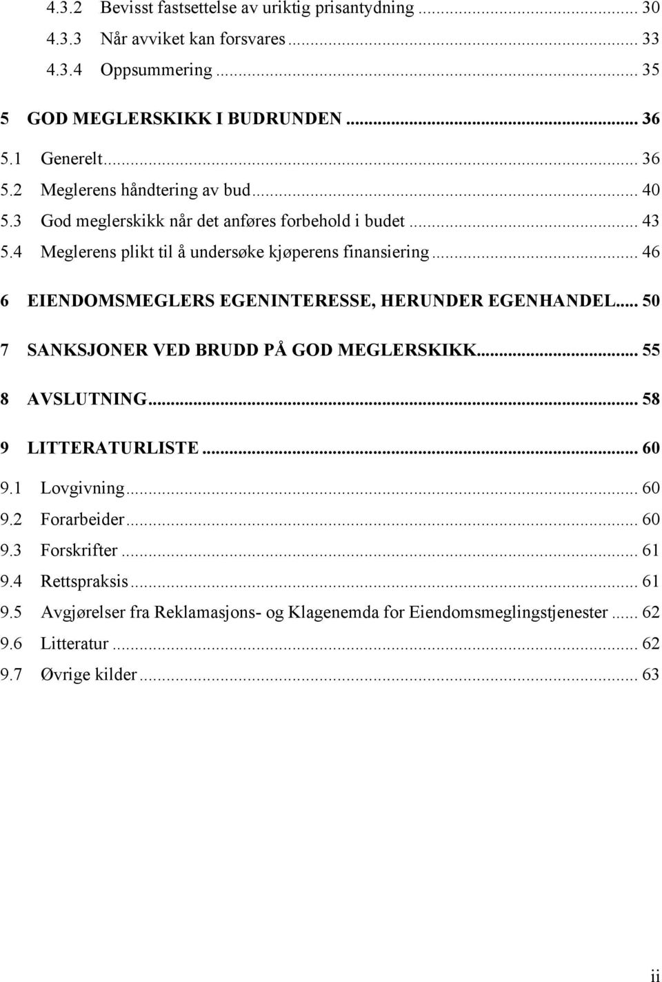 .. 46 6 EIENDOMSMEGLERS EGENINTERESSE, HERUNDER EGENHANDEL... 50 7 SANKSJONER VED BRUDD PÅ GOD MEGLERSKIKK... 55 8 AVSLUTNING... 58 9 LITTERATURLISTE... 60 9.1 Lovgivning... 60 9.2 Forarbeider.