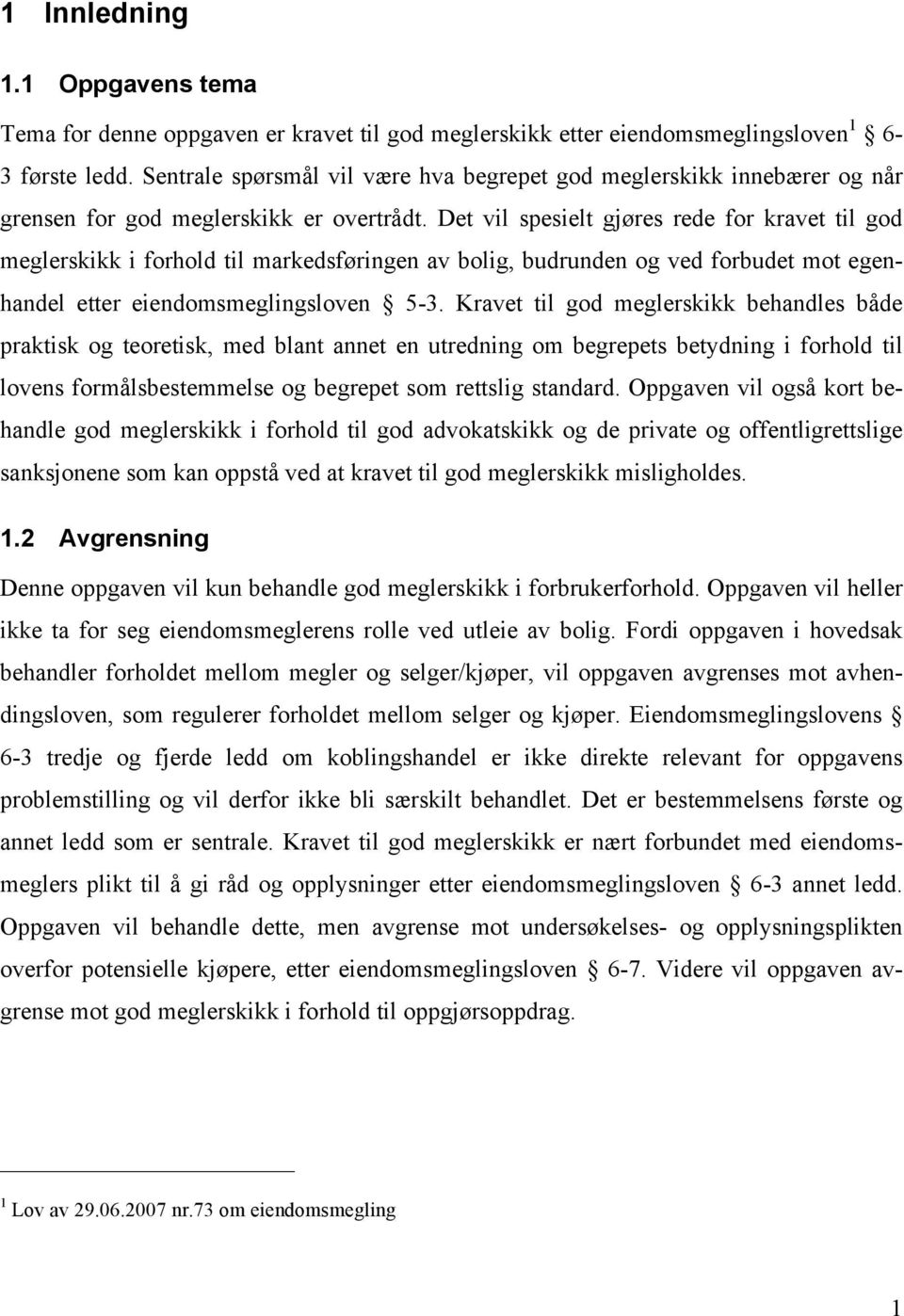 Det vil spesielt gjøres rede for kravet til god meglerskikk i forhold til markedsføringen av bolig, budrunden og ved forbudet mot egenhandel etter eiendomsmeglingsloven 5-3.