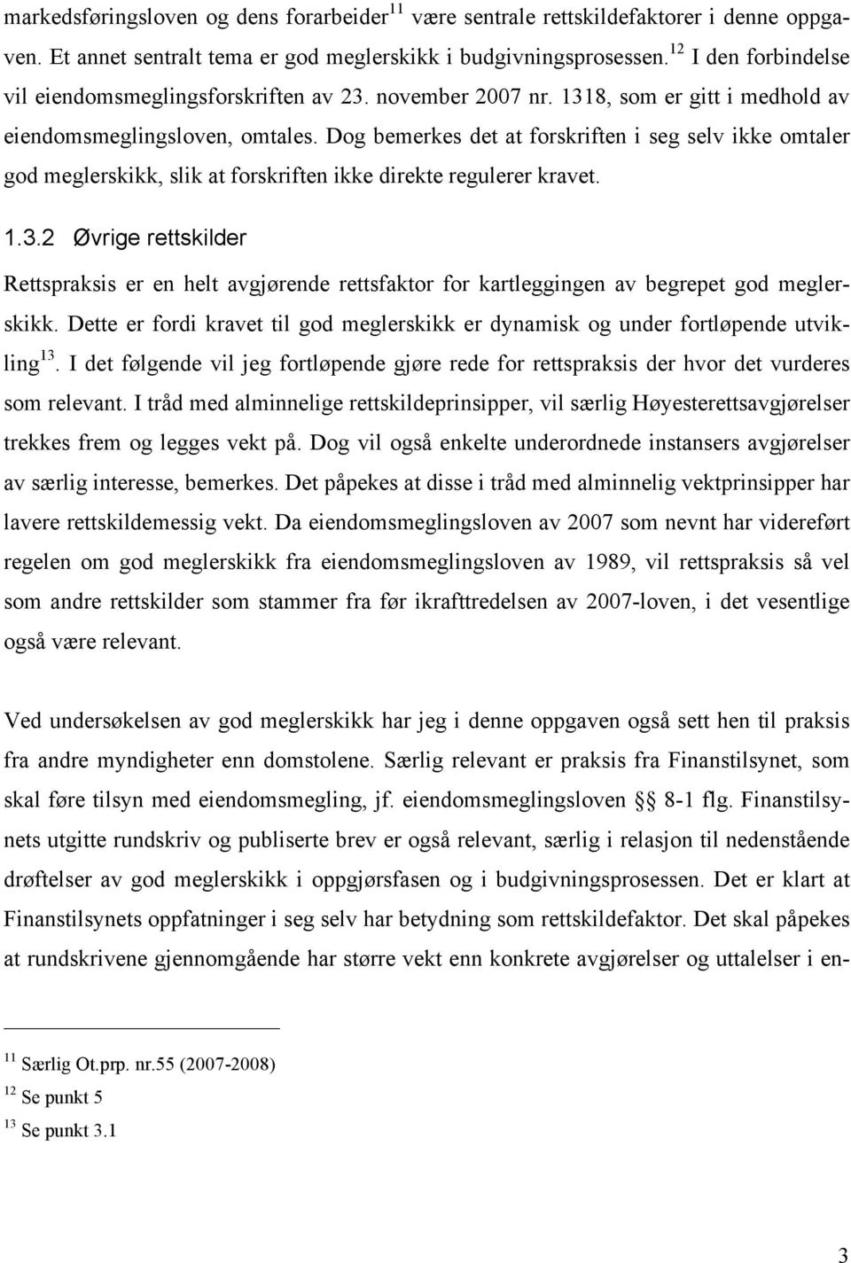 Dog bemerkes det at forskriften i seg selv ikke omtaler god meglerskikk, slik at forskriften ikke direkte regulerer kravet. 1.3.