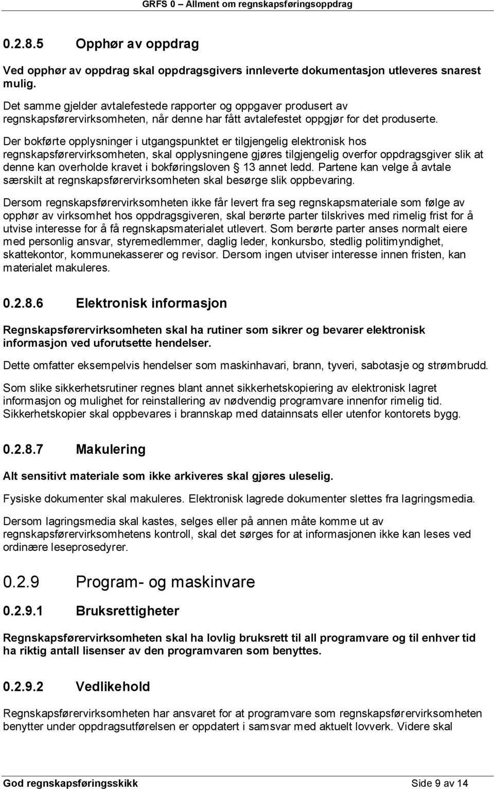 Der bokførte opplysninger i utgangspunktet er tilgjengelig elektronisk hos regnskapsførervirksomheten, skal opplysningene gjøres tilgjengelig overfor oppdragsgiver slik at denne kan overholde kravet