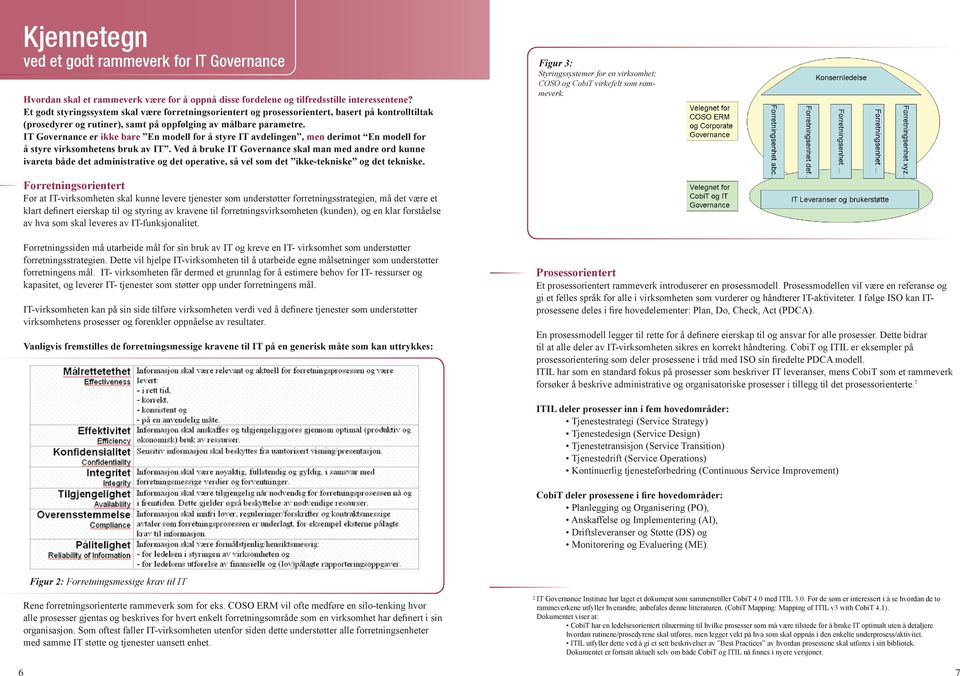 IT Governance er ikke bare En modell for å styre IT avdelingen, men derimot En modell for å styre virksomhetens bruk av IT.