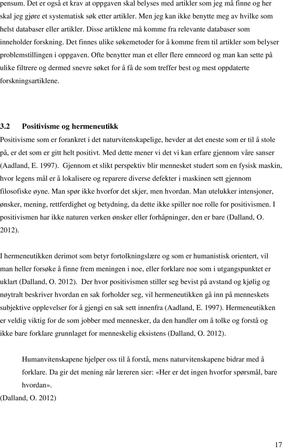 Det finnes ulike søkemetoder for å komme frem til artikler som belyser problemstillingen i oppgaven.