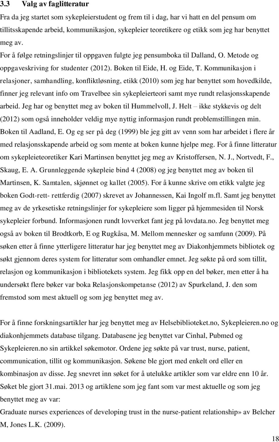 Kommunikasjon i relasjoner, samhandling, konfliktløsning, etikk (2010) som jeg har benyttet som hovedkilde, finner jeg relevant info om Travelbee sin sykepleierteori samt mye rundt relasjonsskapende