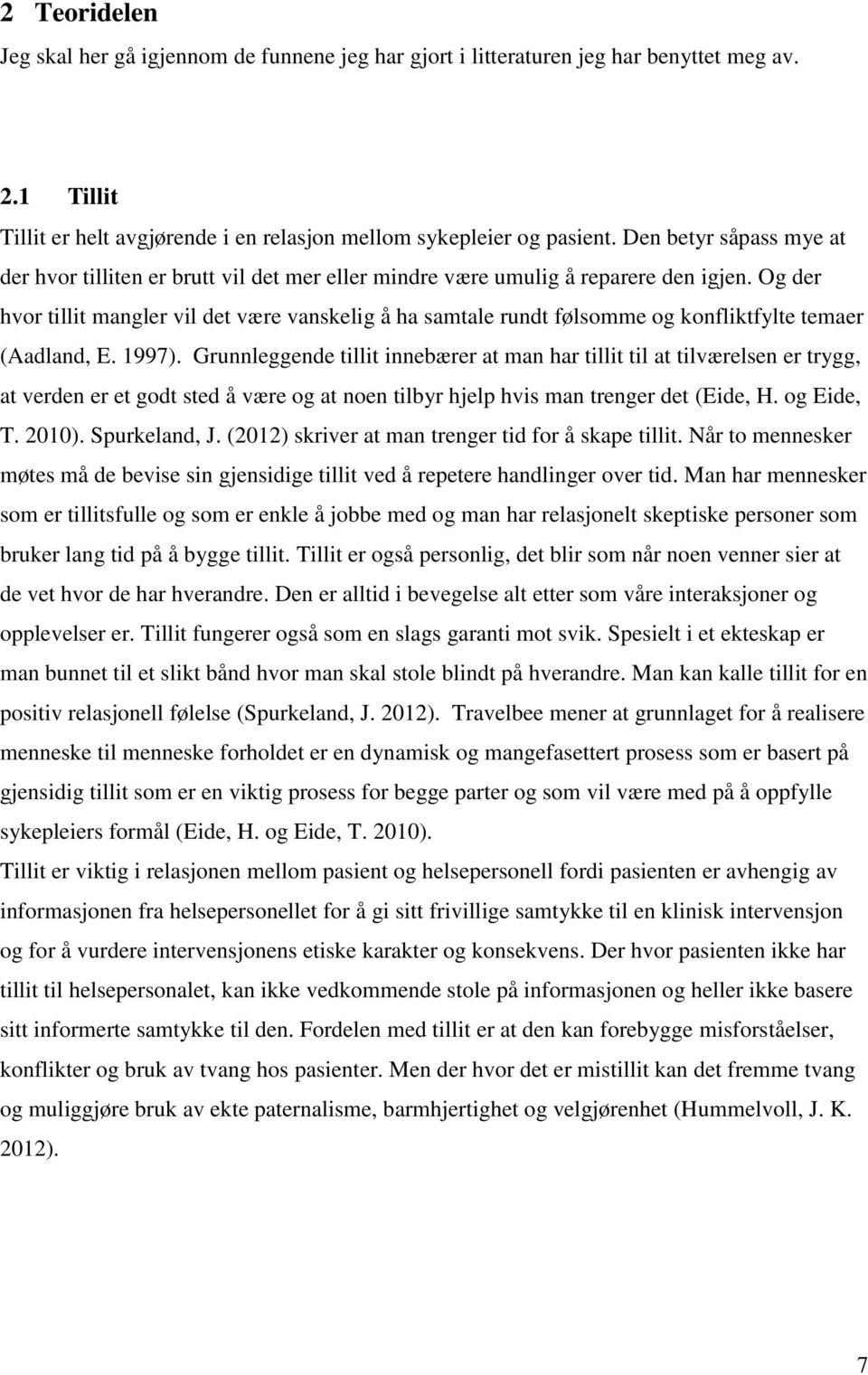 Og der hvor tillit mangler vil det være vanskelig å ha samtale rundt følsomme og konfliktfylte temaer (Aadland, E. 1997).