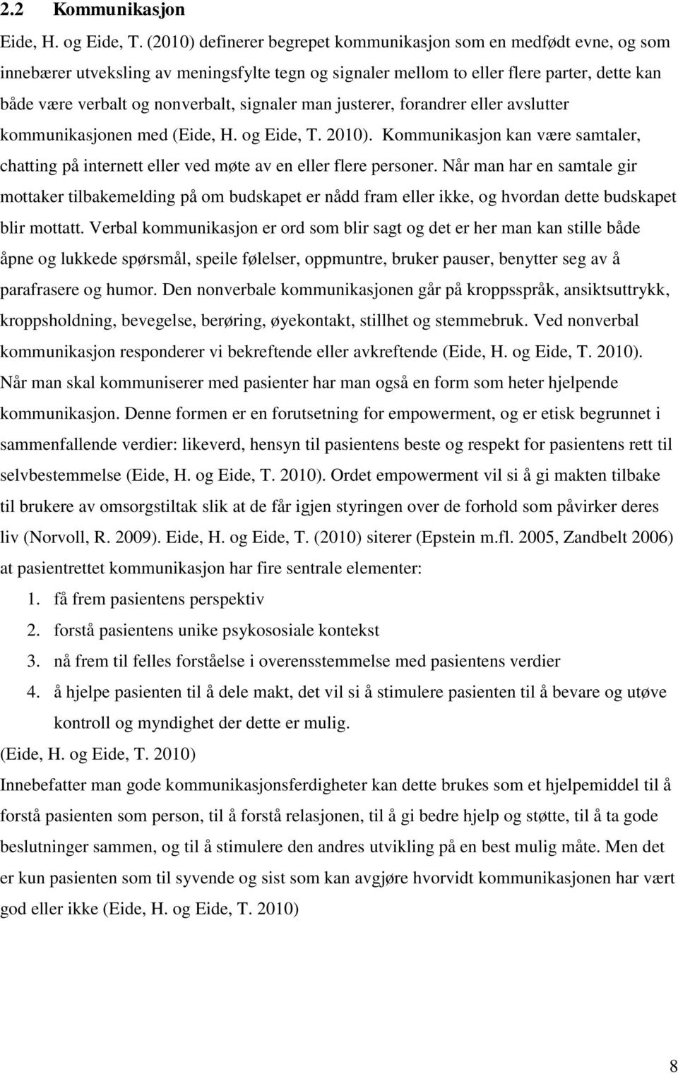 signaler man justerer, forandrer eller avslutter kommunikasjonen med (Eide, H. og Eide, T. 2010). Kommunikasjon kan være samtaler, chatting på internett eller ved møte av en eller flere personer.