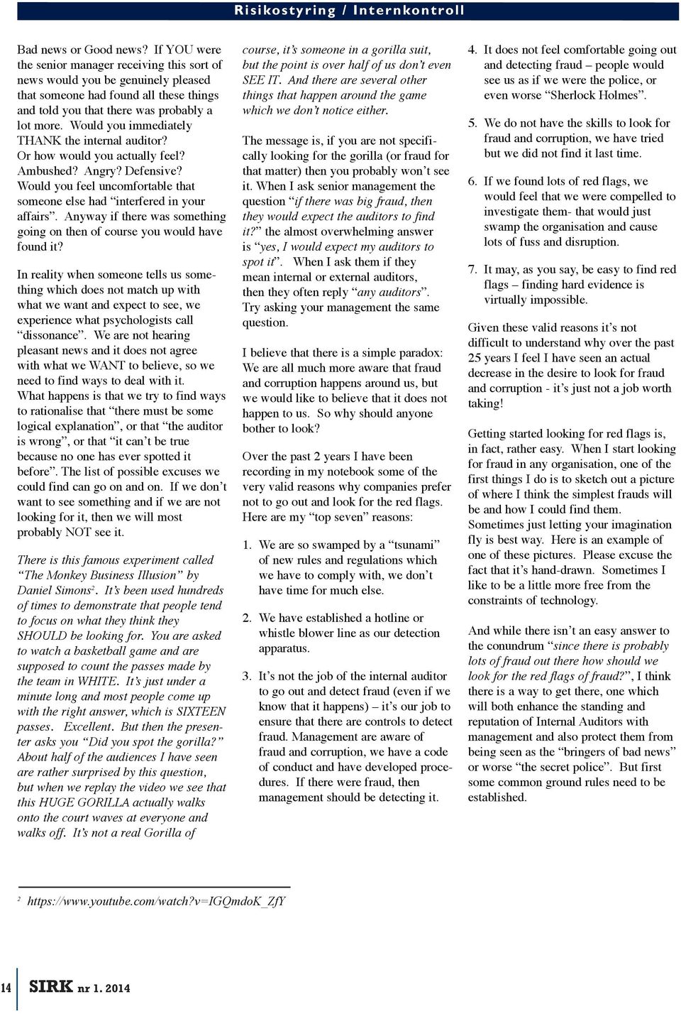 Would you immediately THANK the internal auditor? Or how would you actually feel? Ambushed? Angry? Defensive? Would you feel uncomfortable that someone else had interfered in your affairs.