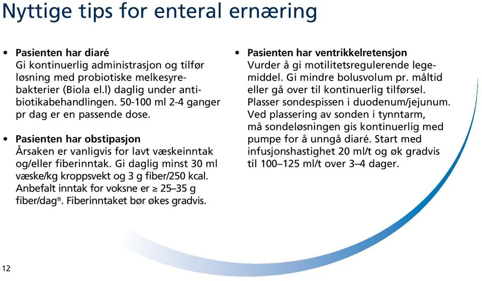 Gi daglig minst 30 ml væske/kg kroppsvekt og 3 g fiber/250 kcal. Anbefalt inntak for voksne er 25 35 g fiber/dag 9). Fiberinntaket bør økes gradvis.