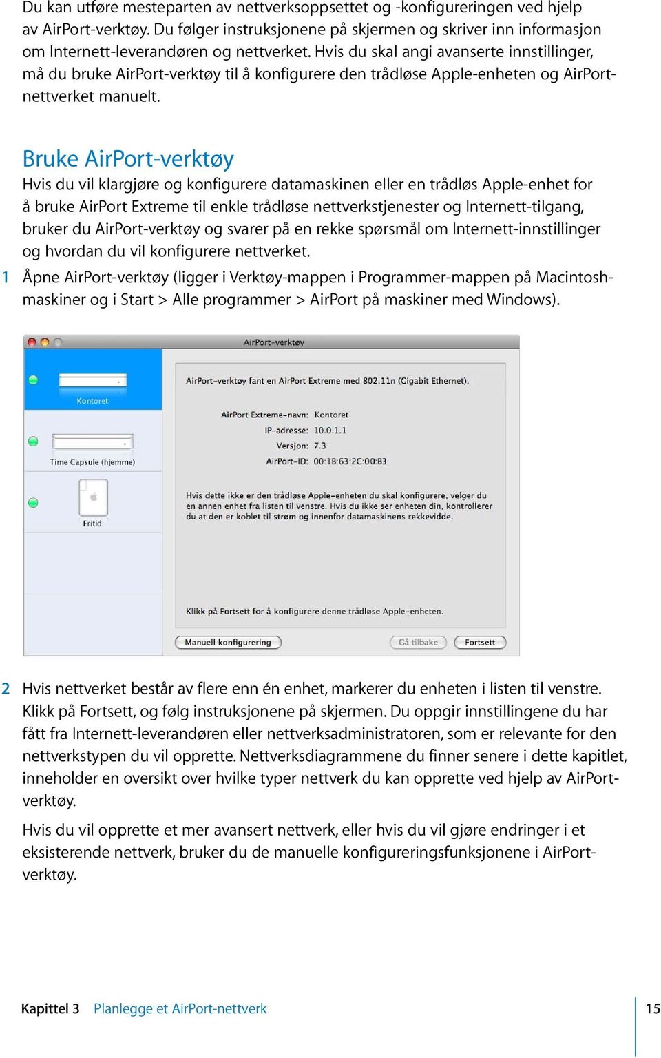 Hvis du skal angi avanserte innstillinger, må du bruke AirPort-verktøy til å konfigurere den trådløse Apple-enheten og AirPortnettverket manuelt.