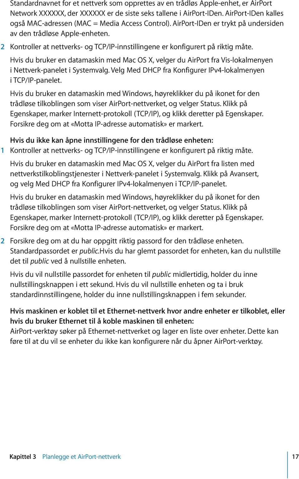 2 Kontroller at nettverks- og TCP/IP-innstillingene er konfigurert på riktig måte. Hvis du bruker en datamaskin med Mac OS X, velger du AirPort fra Vis-lokalmenyen i Nettverk-panelet i Systemvalg.