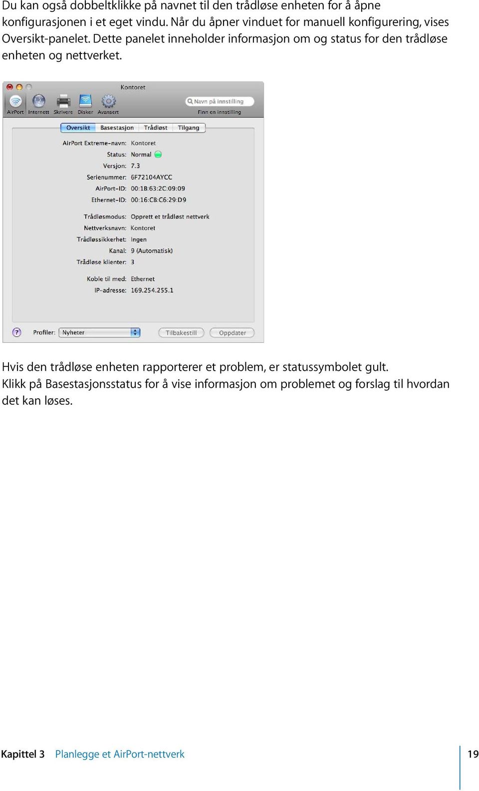 Dette panelet inneholder informasjon om og status for den trådløse enheten og nettverket.