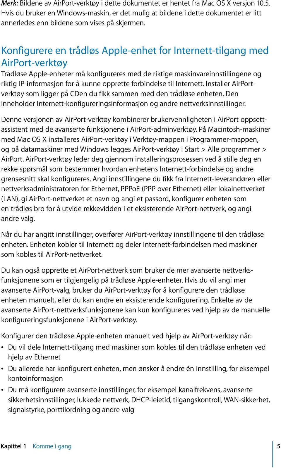 Konfigurere en trådløs Apple-enhet for Internett-tilgang med AirPort-verktøy Trådløse Apple-enheter må konfigureres med de riktige maskinvareinnstillingene og riktig IP-informasjon for å kunne