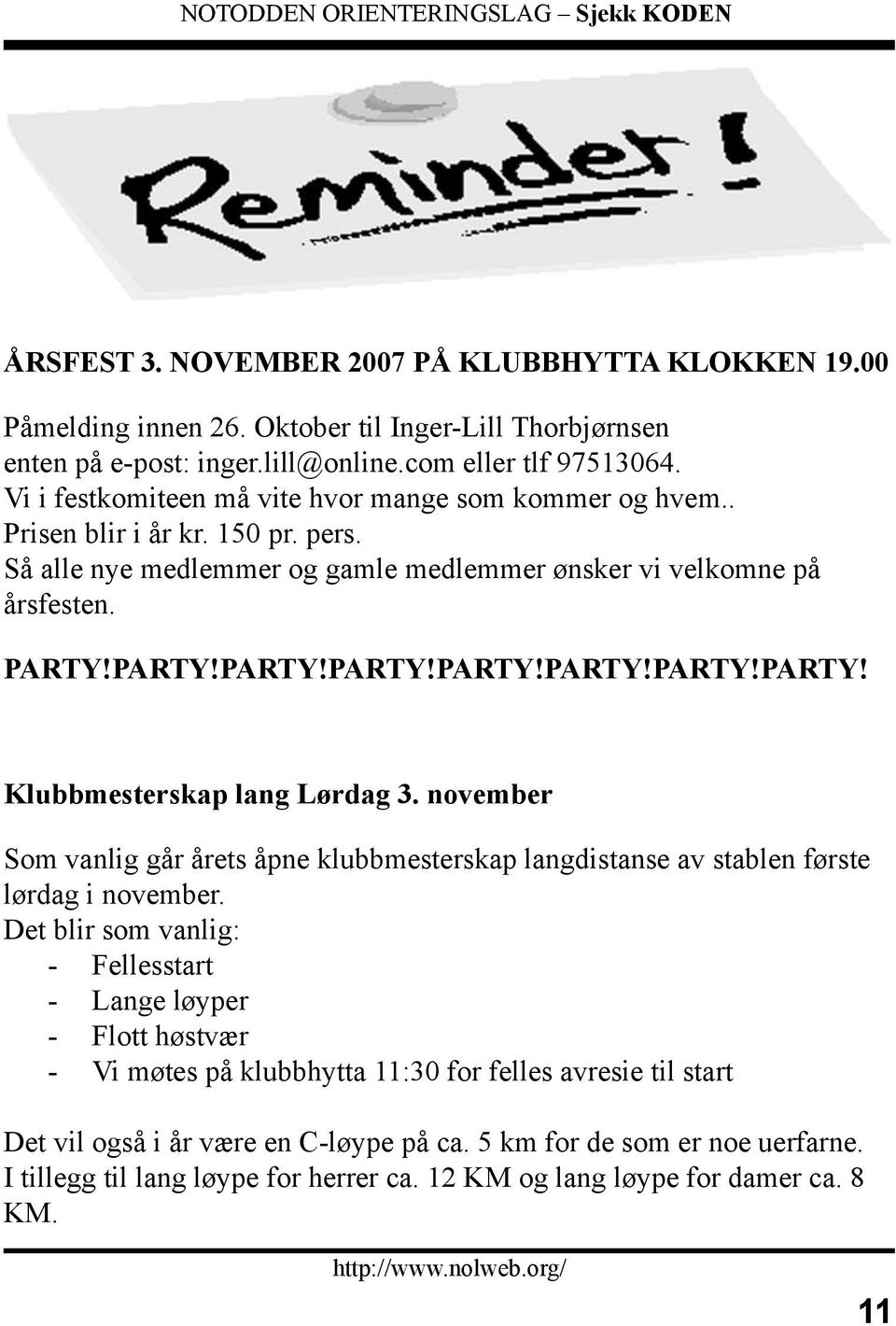 PARTY!PARTY!PARTY!PARTY!PARTY!PARTY!PARTY! Klubbmesterskap lang Lørdag 3. november Som vanlig går årets åpne klubbmesterskap langdistanse av stablen første lørdag i november.