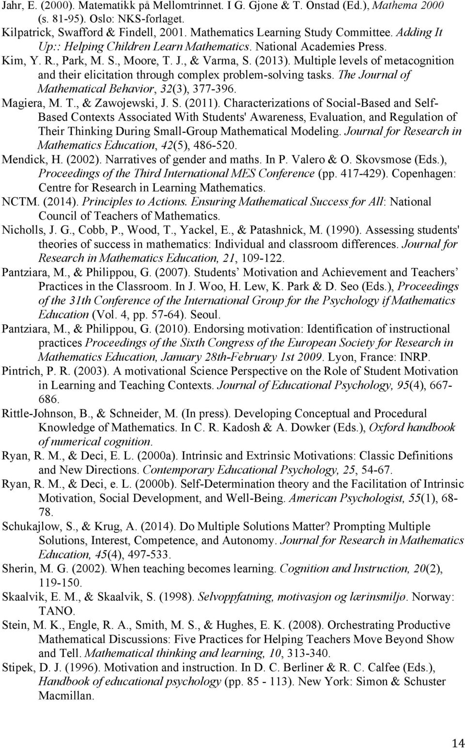 Multiple levels of metacognition and their elicitation through complex problem-solving tasks. The Journal of Mathematical Behavior, 32(3), 377-396. Magiera, M. T., & Zawojewski, J. S. (2011).