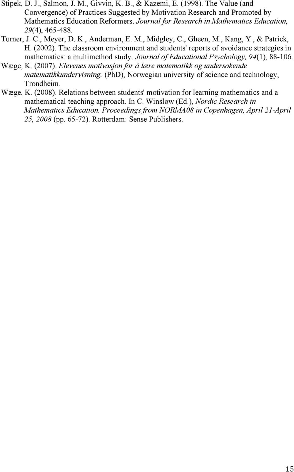 The classroom environment and students' reports of avoidance strategies in mathematics: a multimethod study. Journal of Educational Psychology, 94(1), 88-106. Wæge, K. (2007).