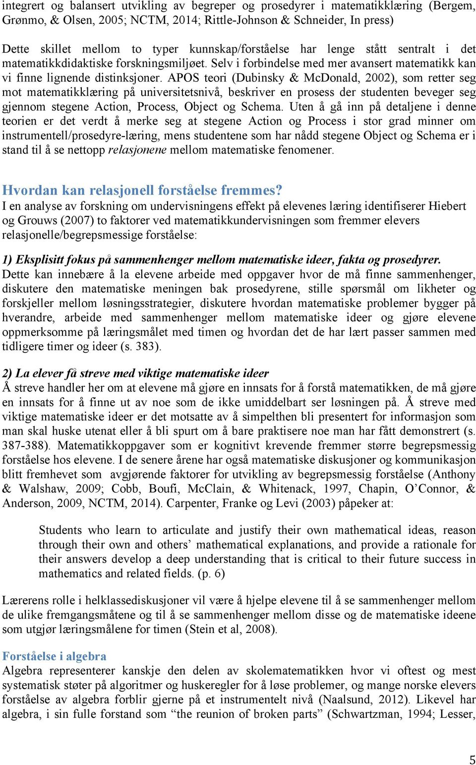 APOS teori (Dubinsky & McDonald, 2002), som retter seg mot matematikklæring på universitetsnivå, beskriver en prosess der studenten beveger seg gjennom stegene Action, Process, Object og Schema.