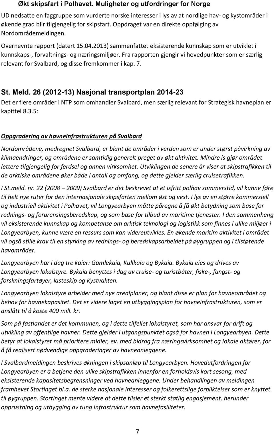 Oppdraget var en direkte oppfølging av Nordområdemeldingen. Overnevnte rapport (datert 15.04.2013) sammenfattet eksisterende kunnskap som er utviklet i kunnskaps-, forvaltnings- og næringsmiljøer.