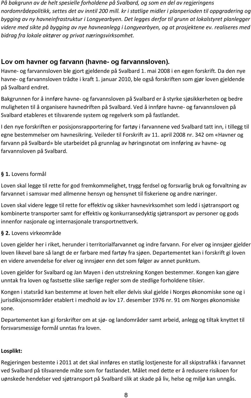 Det legges derfor til grunn at lokalstyret planlegger videre med sikte på bygging av nye havneanlegg i Longyearbyen, og at prosjektene ev.