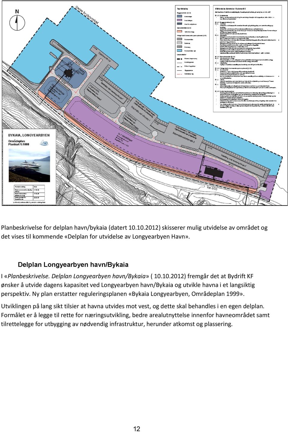 10.2012) fremgår det at Bydrift KF ønsker å utvide dagens kapasitet ved Longyearbyen havn/bykaia og utvikle havna i et langsiktig perspektiv.
