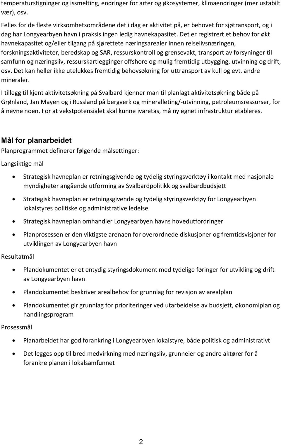 Det er registrert et behov for økt havnekapasitet og/eller tilgang på sjørettete næringsarealer innen reiselivsnæringen, forskningsaktiviteter, beredskap og SAR, ressurskontroll og grensevakt,