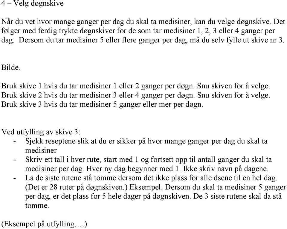 Bruk skive 2 hvis du tar medisiner 3 eller 4 ganger per døgn. Snu skiven for å velge. Bruk skive 3 hvis du tar medisiner 5 ganger eller mer per døgn.