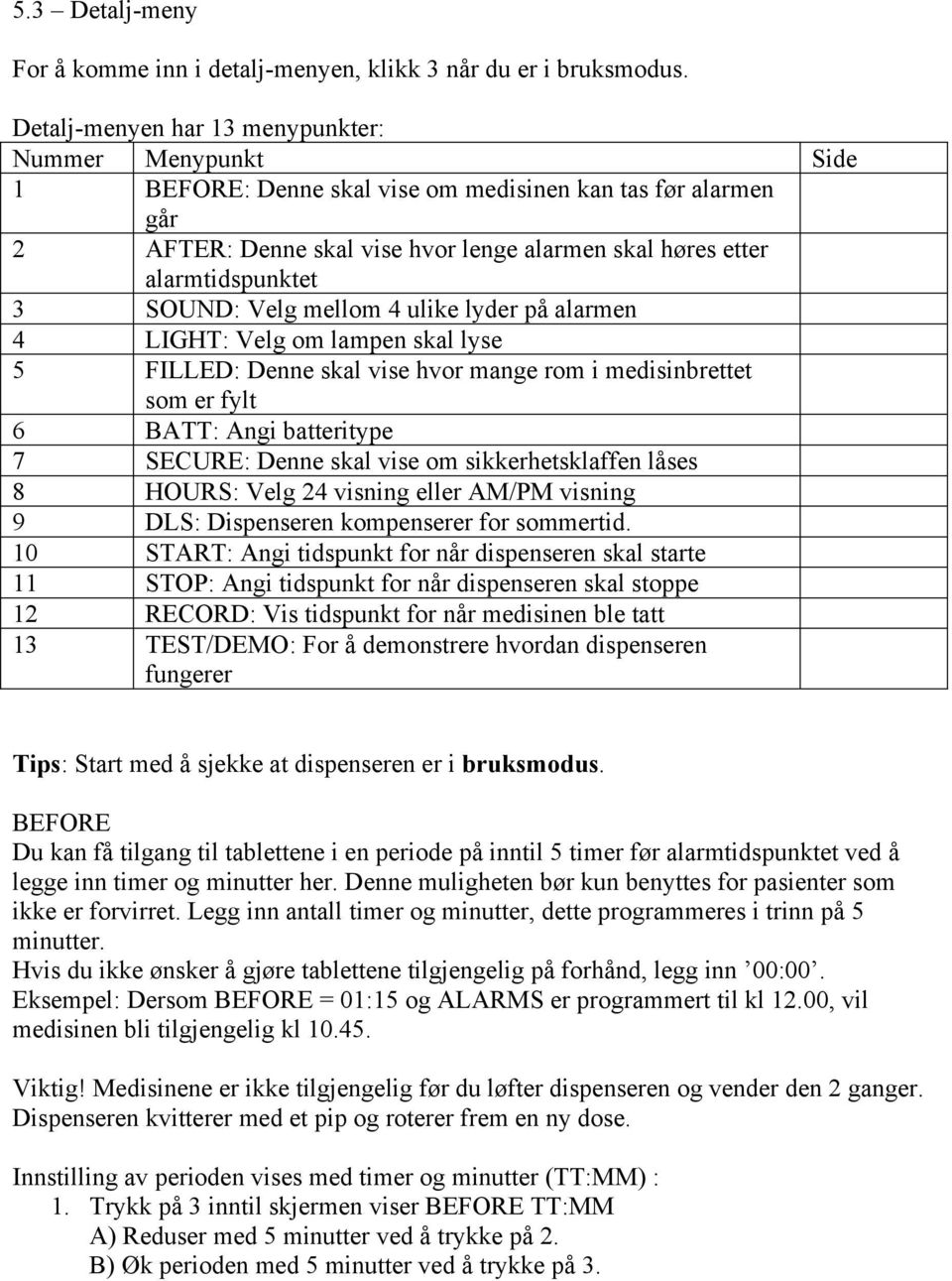 SOUND: Velg mellom 4 ulike lyder på alarmen 4 LIGHT: Velg om lampen skal lyse 5 FILLED: Denne skal vise hvor mange rom i medisinbrettet som er fylt 6 BATT: Angi batteritype 7 SECURE: Denne skal vise