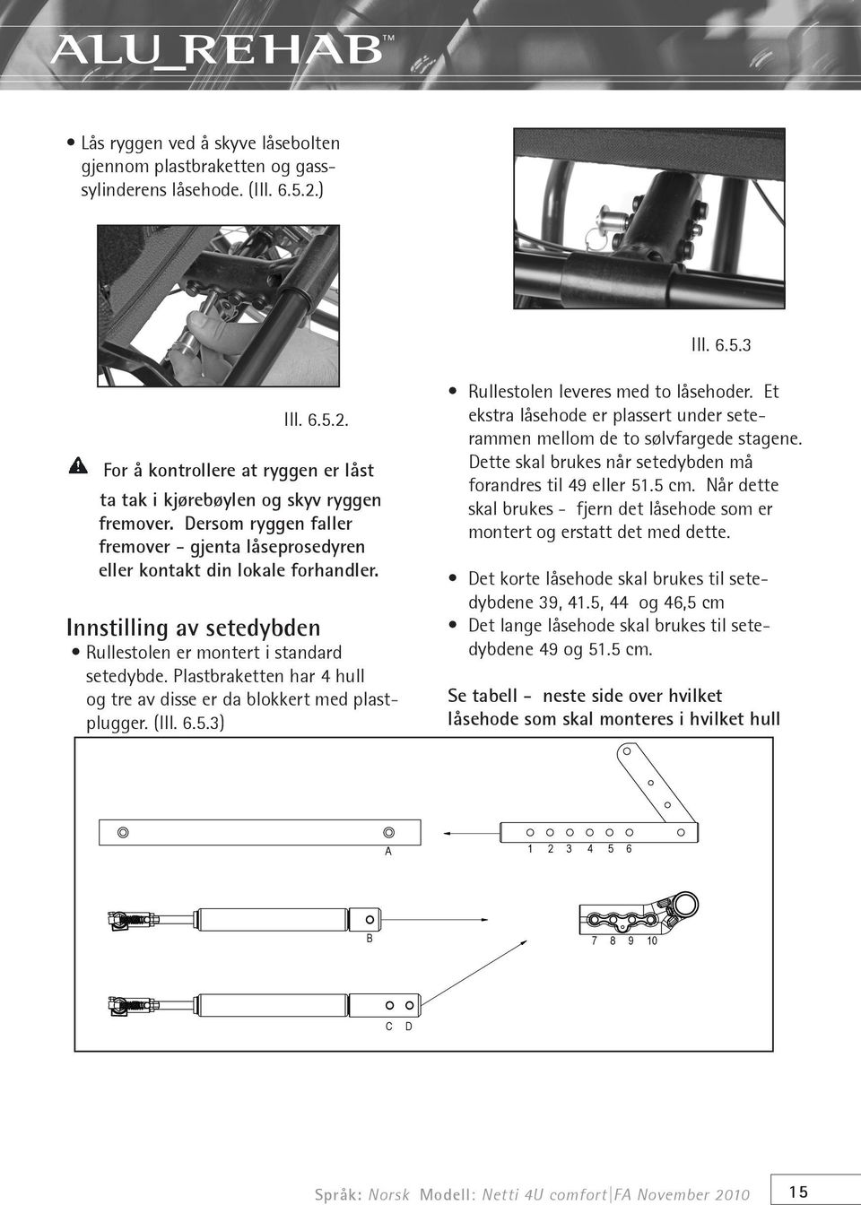 Plastbraketten har 4 hull Seat depth table Netti 4U FA og tre av disse er da blokkert med plastplugger. (Ill. 6.5.3) Ill. 6.5.3 Rullestolen leveres med to låsehoder.