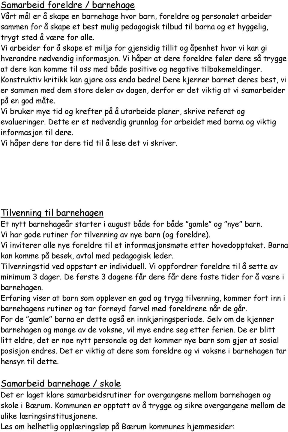 Vi håper at dere foreldre føler dere så trygge at dere kan komme til oss med både positive og negative tilbakemeldinger. Konstruktiv kritikk kan gjøre oss enda bedre!