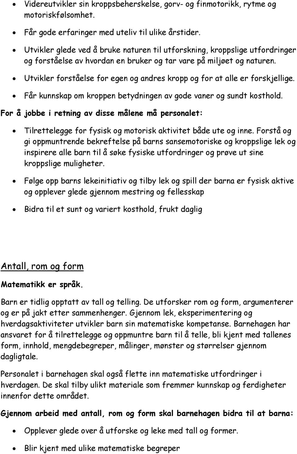 Utvikler forståelse for egen og andres kropp og for at alle er forskjellige. Får kunnskap om kroppen betydningen av gode vaner og sundt kosthold.