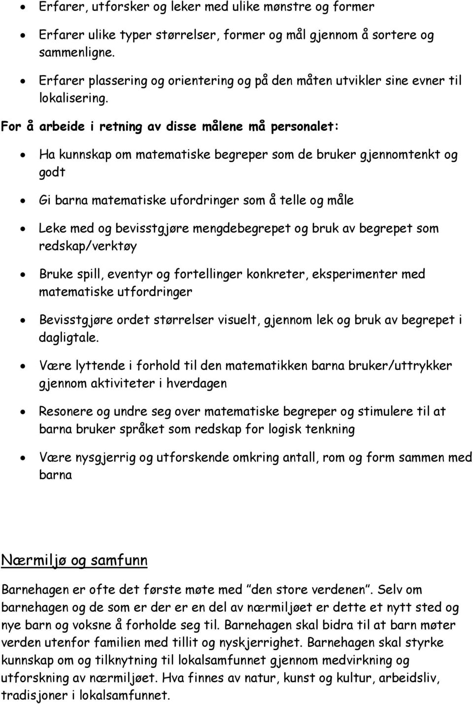 For å arbeide i retning av disse målene må personalet: Ha kunnskap om matematiske begreper som de bruker gjennomtenkt og godt Gi barna matematiske ufordringer som å telle og måle Leke med og