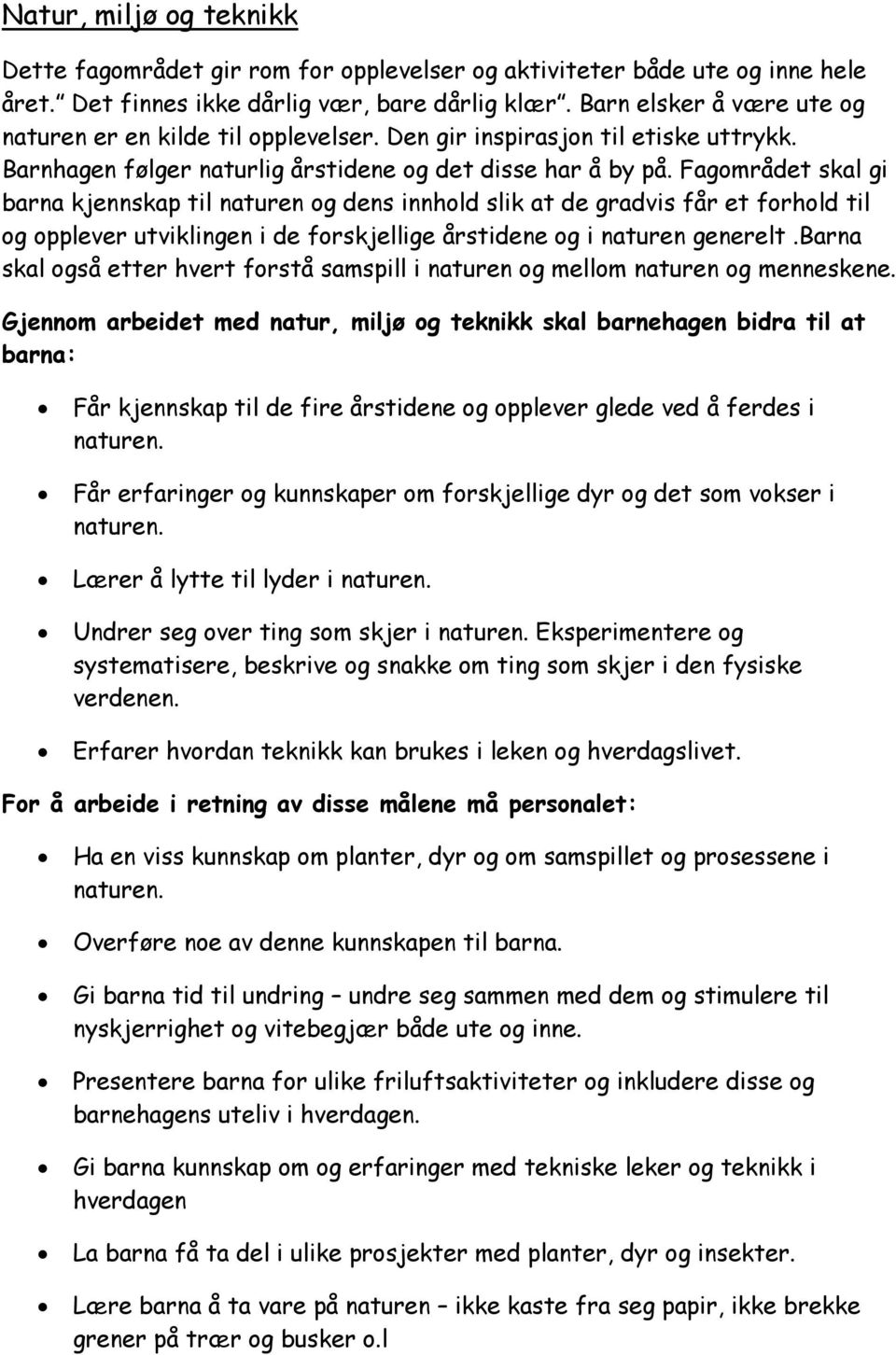 Fagområdet skal gi barna kjennskap til naturen og dens innhold slik at de gradvis får et forhold til og opplever utviklingen i de forskjellige årstidene og i naturen generelt.