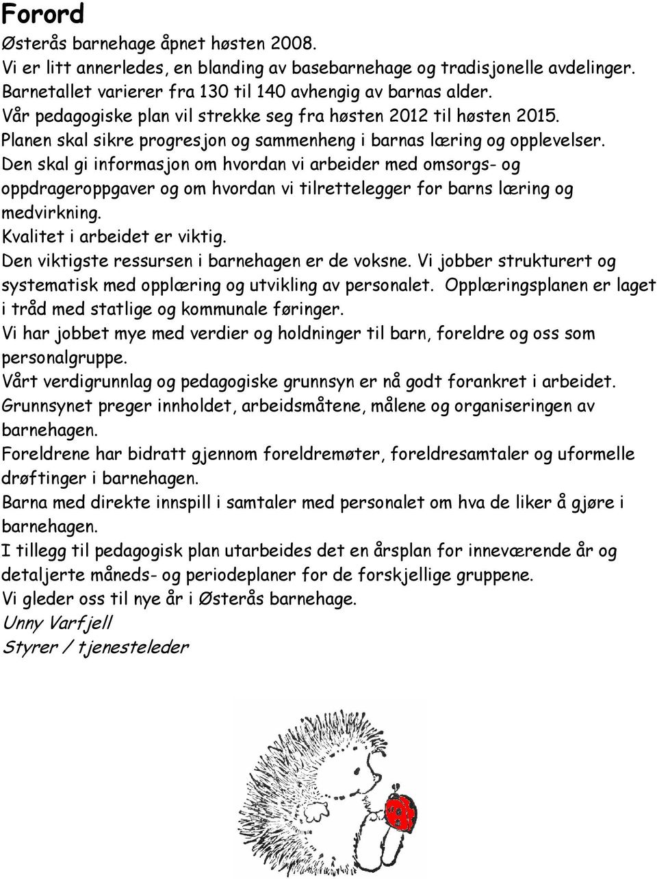 Den skal gi informasjon om hvordan vi arbeider med omsorgs- og oppdrageroppgaver og om hvordan vi tilrettelegger for barns læring og medvirkning. Kvalitet i arbeidet er viktig.