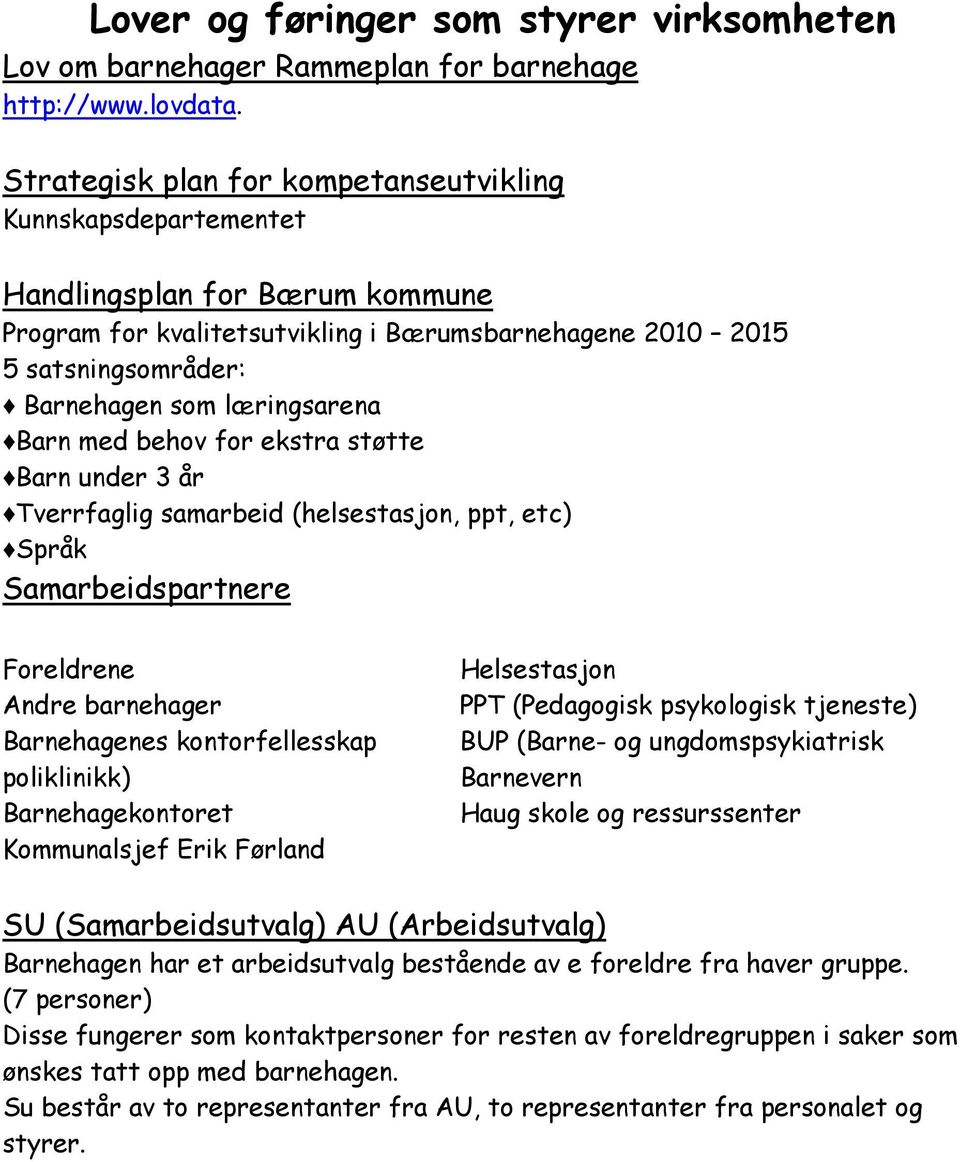 læringsarena Barn med behov for ekstra støtte Barn under 3 år Tverrfaglig samarbeid (helsestasjon, ppt, etc) Språk Samarbeidspartnere Foreldrene Andre barnehager Barnehagenes kontorfellesskap