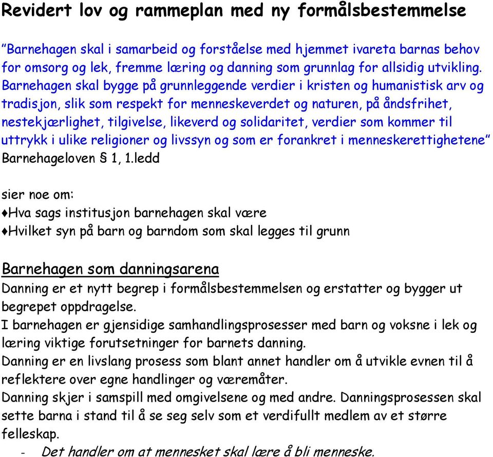 Barnehagen skal bygge på grunnleggende verdier i kristen og humanistisk arv og tradisjon, slik som respekt for menneskeverdet og naturen, på åndsfrihet, nestekjærlighet, tilgivelse, likeverd og