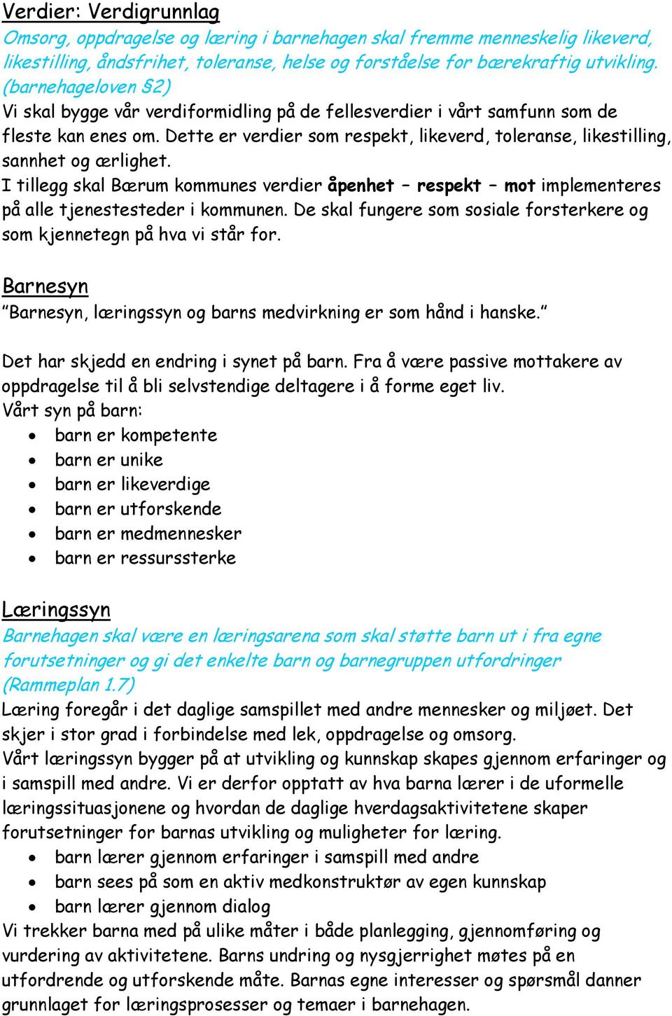 I tillegg skal Bærum kommunes verdier åpenhet respekt mot implementeres på alle tjenestesteder i kommunen. De skal fungere som sosiale forsterkere og som kjennetegn på hva vi står for.