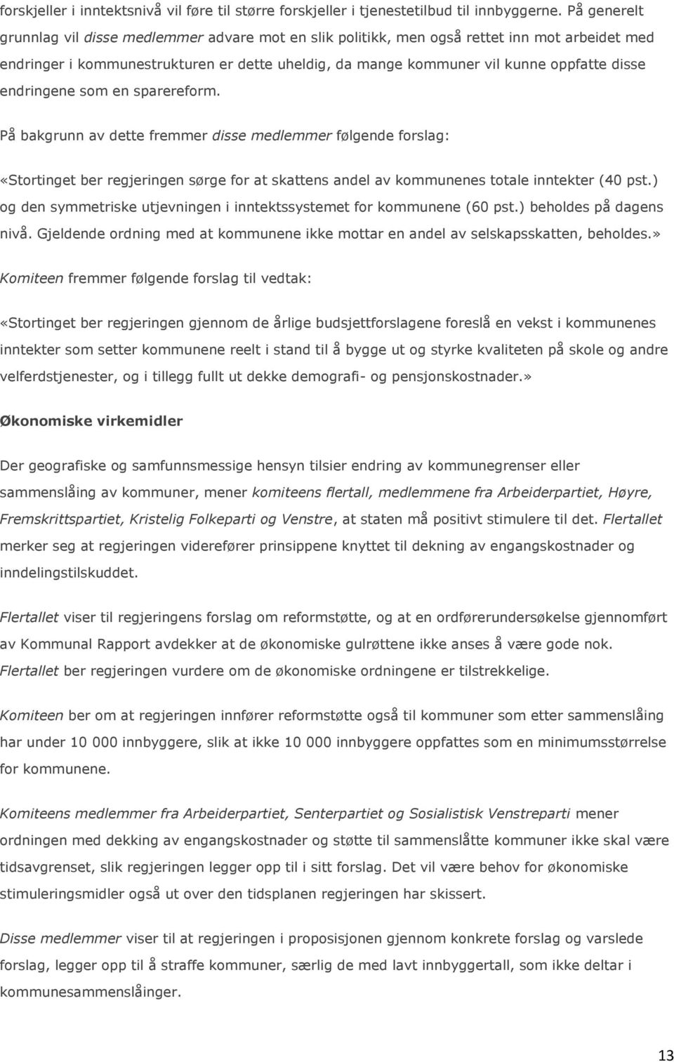 endringene som en sparereform. På bakgrunn av dette fremmer disse medlemmer følgende forslag: «Stortinget ber regjeringen sørge for at skattens andel av kommunenes totale inntekter (40 pst.