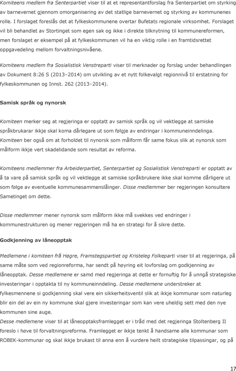 Forslaget vil bli behandlet av Stortinget som egen sak og ikke i direkte tilknytning til kommunereformen, men forslaget er eksempel på at fylkeskommunen vil ha en viktig rolle i en framtidsrettet