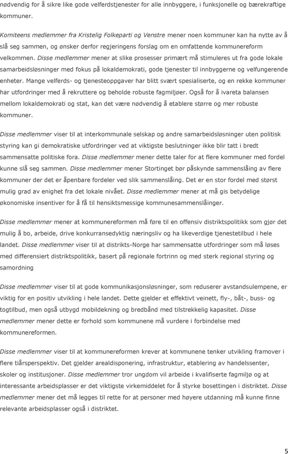 Disse medlemmer mener at slike prosesser primært må stimuleres ut fra gode lokale samarbeidsløsninger med fokus på lokaldemokrati, gode tjenester til innbyggerne og velfungerende enheter.