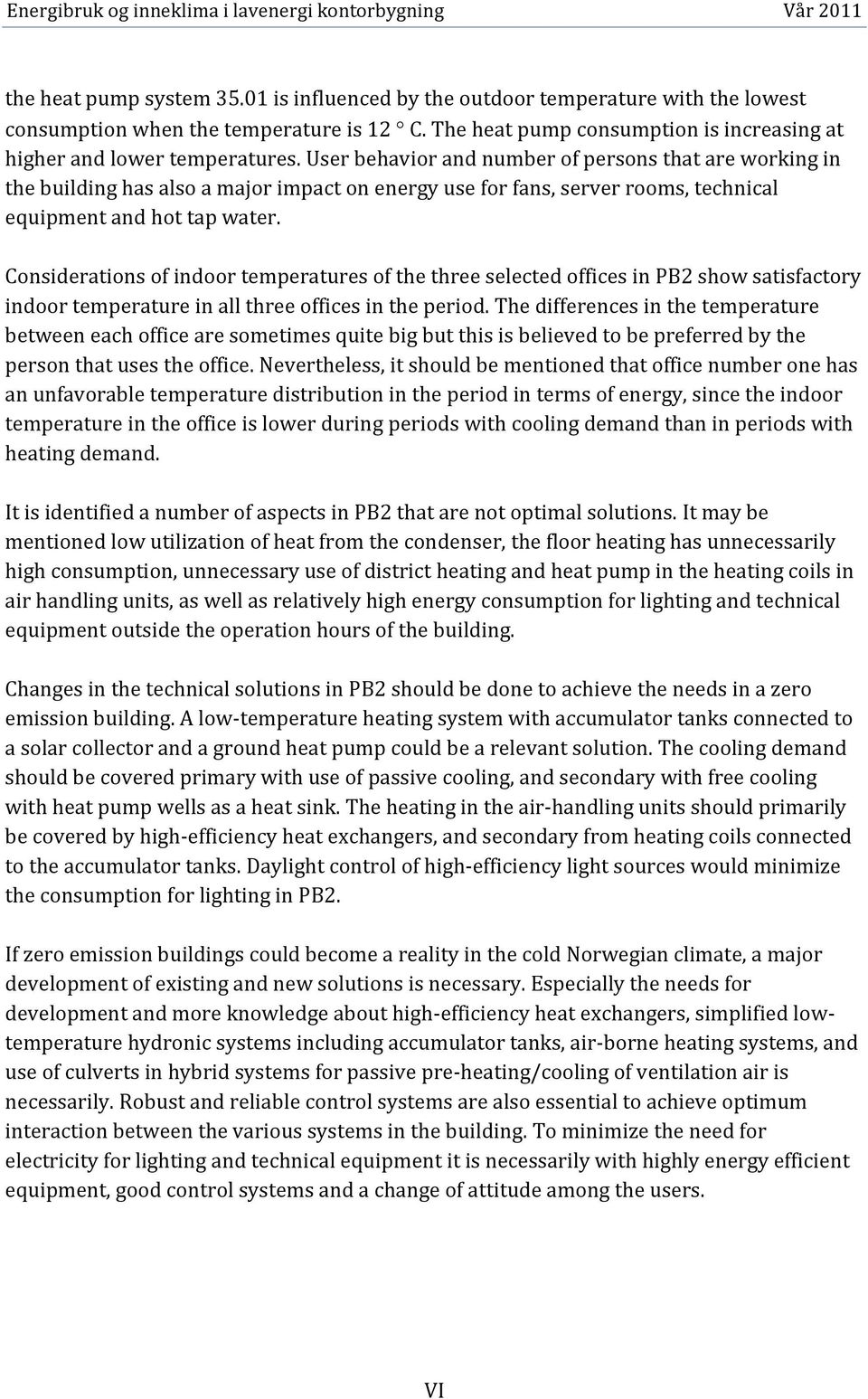 Considerations of indoor temperatures of the three selected offices in PB2 show satisfactory indoor temperature in all three offices in the period.